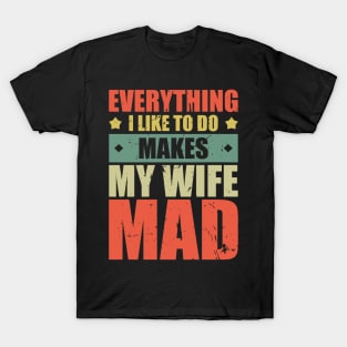 Everything I Like To Do Makes My Wife Mad T-Shirt